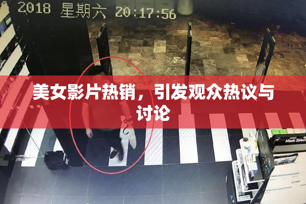 美女影片热销，引发观众热议与讨论