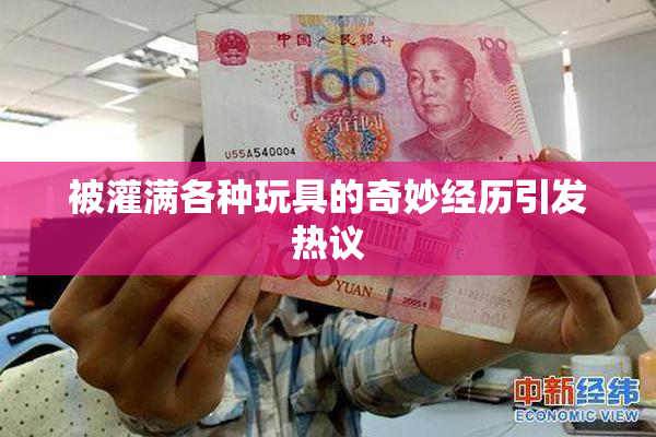 被灌满各种玩具的奇妙经历引发热议