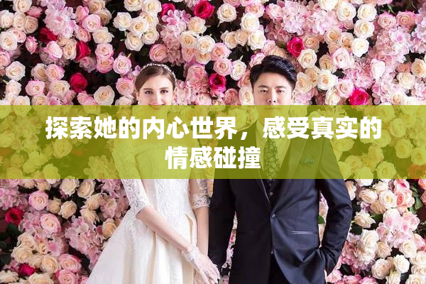 探索她的内心世界，感受真实的情感碰撞