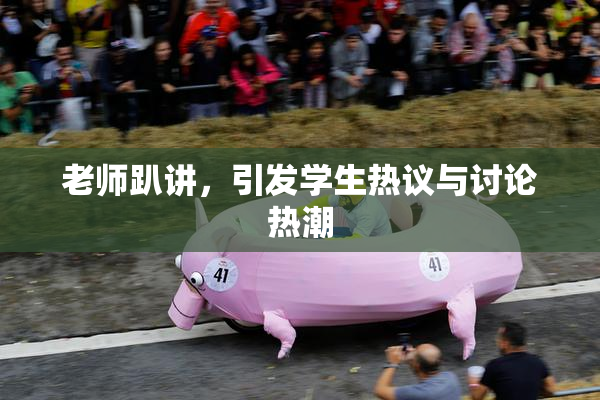 老师趴讲，引发学生热议与讨论热潮