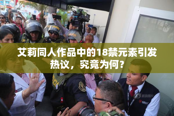艾莉同人作品中的18禁元素引发热议，究竟为何？
