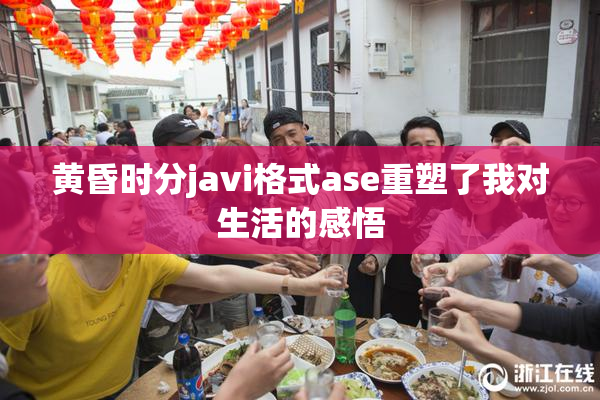 黄昏时分javi格式ase重塑了我对生活的感悟