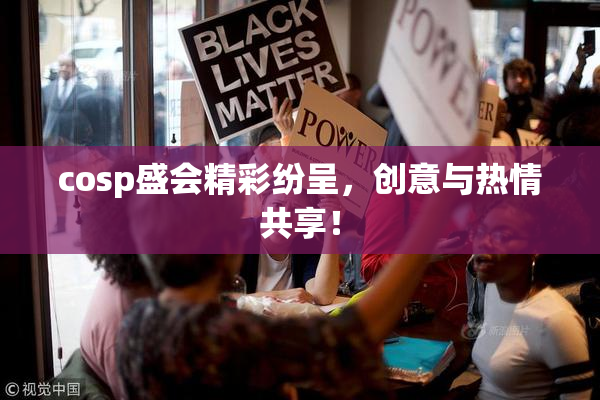 cosp盛会精彩纷呈，创意与热情共享！