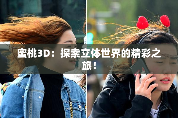 蜜桃3D：探索立体世界的精彩之旅！