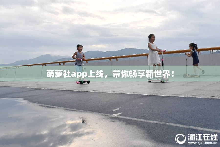 萌萝社app上线，带你畅享新世界！