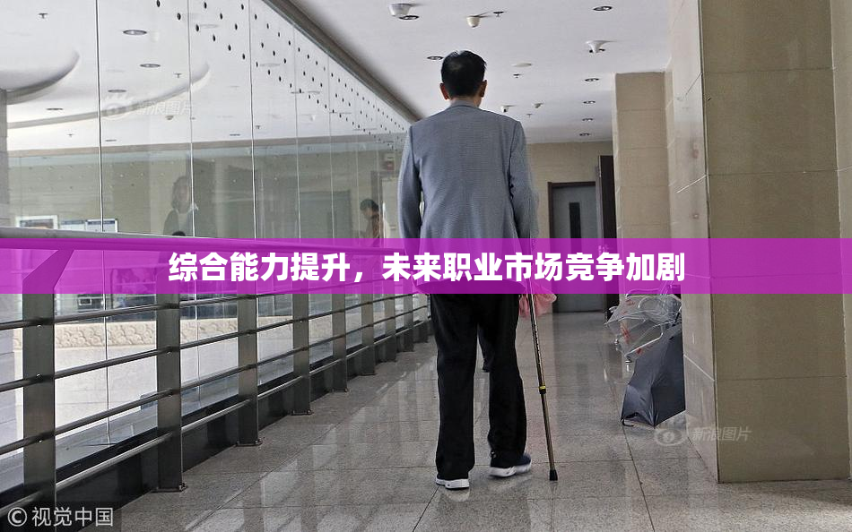 综合能力提升，未来职业市场竞争加剧