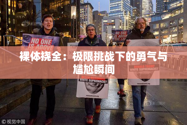 裸体挠全：极限挑战下的勇气与尴尬瞬间