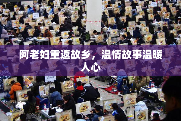 阿老妇重返故乡，温情故事温暖人心