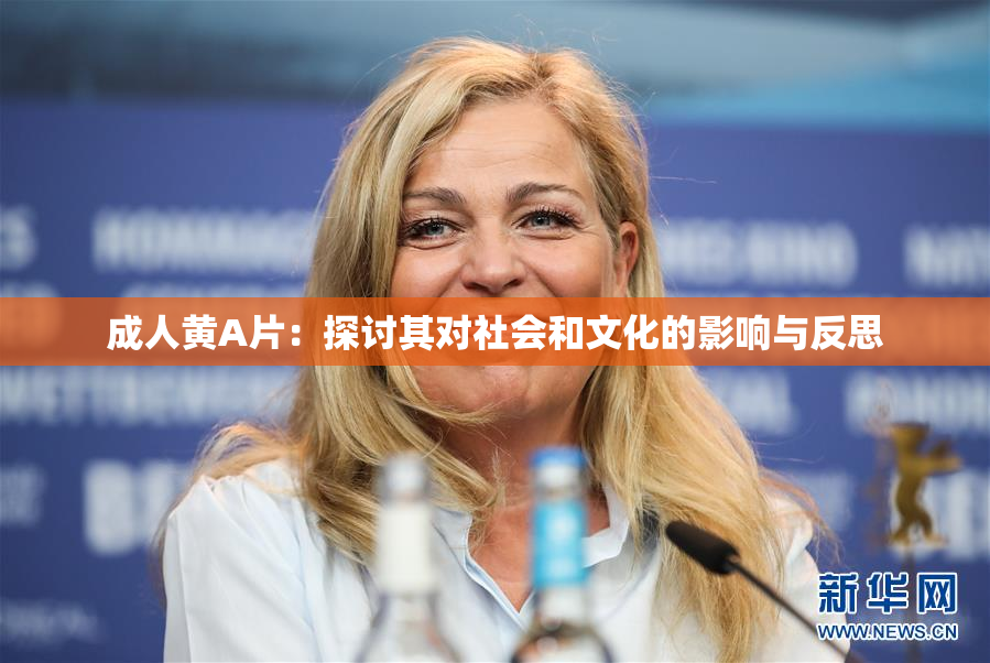 成人黄A片：探讨其对社会和文化的影响与反思