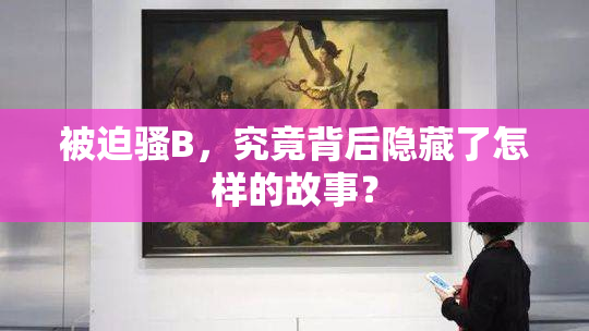 被迫骚B，究竟背后隐藏了怎样的故事？