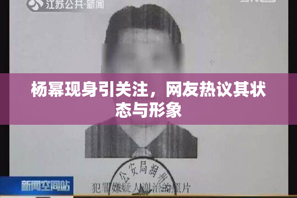 杨幂现身引关注，网友热议其状态与形象