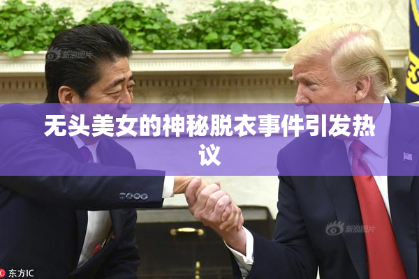 无头美女的神秘脱衣事件引发热议