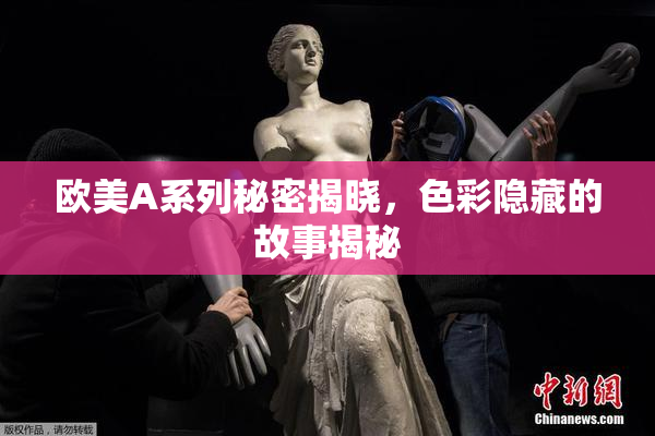 欧美A系列秘密揭晓，色彩隐藏的故事揭秘