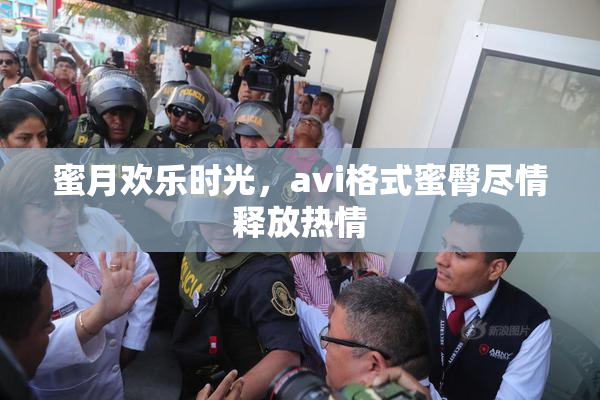 蜜月欢乐时光，avi格式蜜臀尽情释放热情