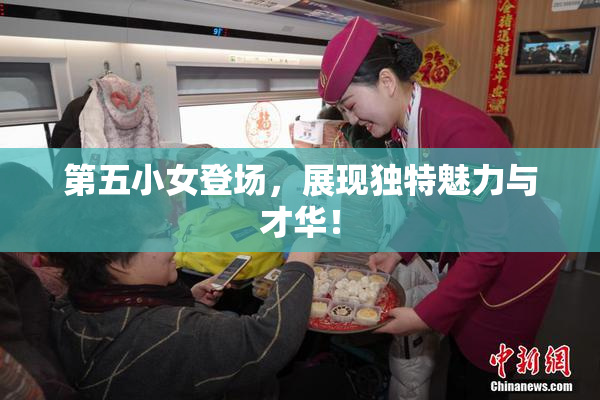 第五小女登场，展现独特魅力与才华！