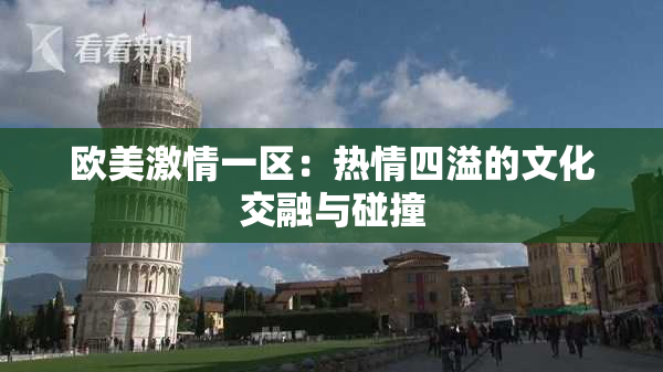 欧美激情一区：热情四溢的文化交融与碰撞