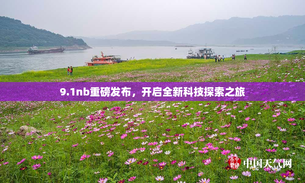 9.1nb重磅发布，开启全新科技探索之旅
