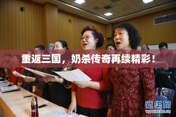 重返三国，奶杀传奇再续精彩！