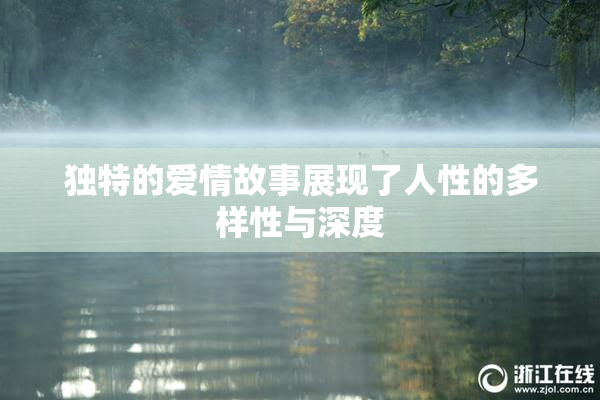 独特的爱情故事展现了人性的多样性与深度