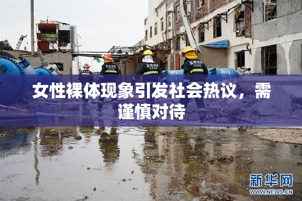 女性裸体现象引发社会热议，需谨慎对待
