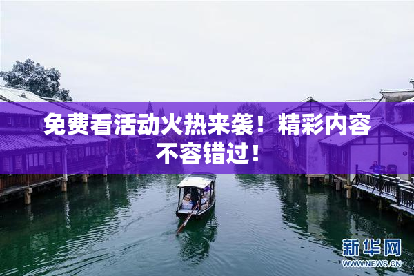 免费看活动火热来袭！精彩内容不容错过！