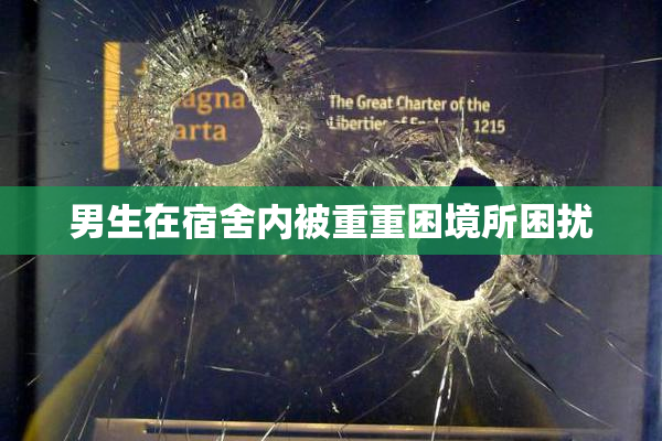 男生在宿舍内被重重困境所困扰