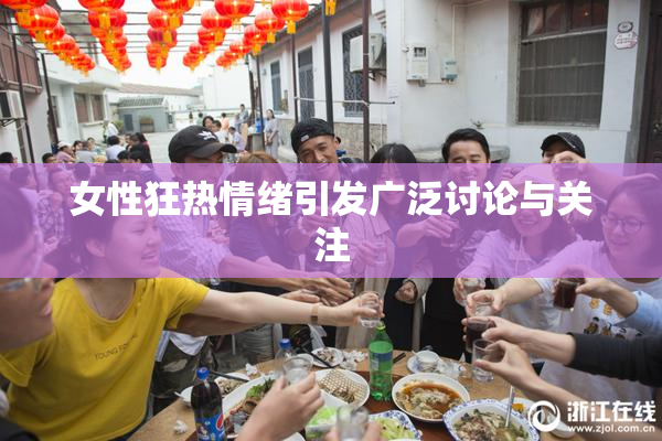 女性狂热情绪引发广泛讨论与关注