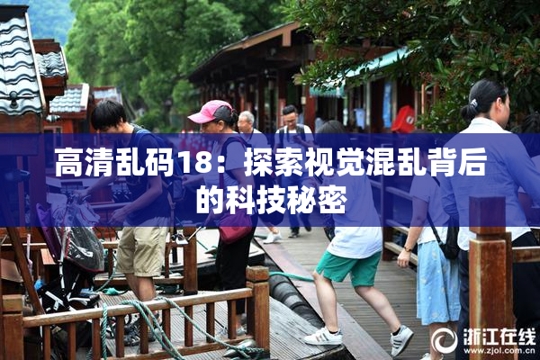 高清乱码18：探索视觉混乱背后的科技秘密