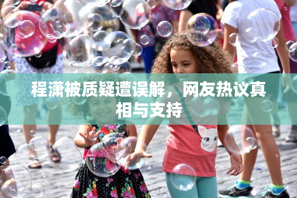 程潇被质疑遭误解，网友热议真相与支持