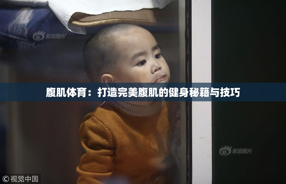 腹肌体育：打造完美腹肌的健身秘籍与技巧