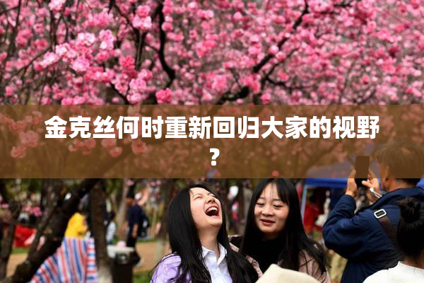 金克丝何时重新回归大家的视野？