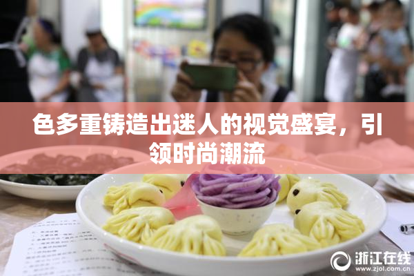 色多重铸造出迷人的视觉盛宴，引领时尚潮流