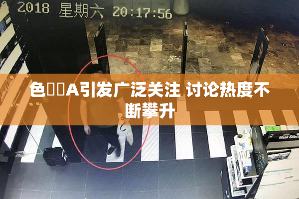 色妺妺A引发广泛关注 讨论热度不断攀升