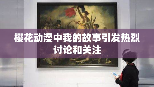 樱花动漫中我的故事引发热烈讨论和关注