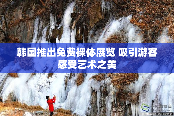 韩国推出免费裸体展览 吸引游客感受艺术之美