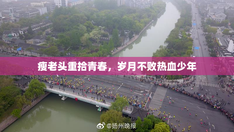 瘦老头重拾青春，岁月不败热血少年