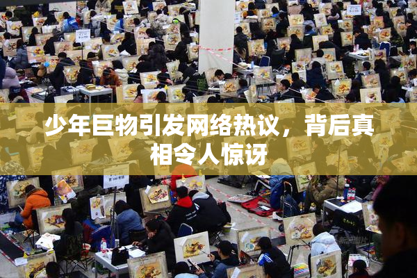 少年巨物引发网络热议，背后真相令人惊讶
