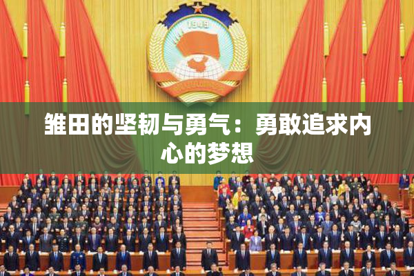 雏田的坚韧与勇气：勇敢追求内心的梦想
