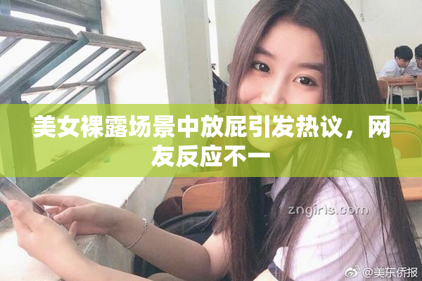 美女裸露场景中放屁引发热议，网友反应不一