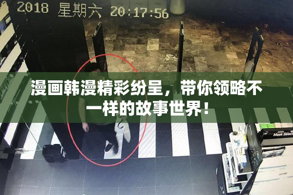 漫画韩漫精彩纷呈，带你领略不一样的故事世界！