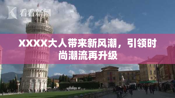 XXXX大人带来新风潮，引领时尚潮流再升级