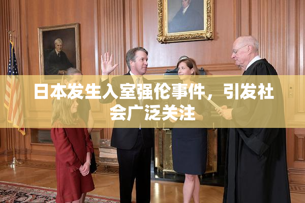 日本发生入室强伦事件，引发社会广泛关注