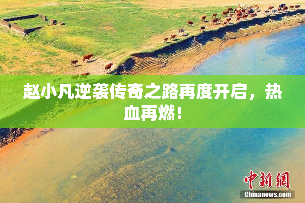 赵小凡逆袭传奇之路再度开启，热血再燃！