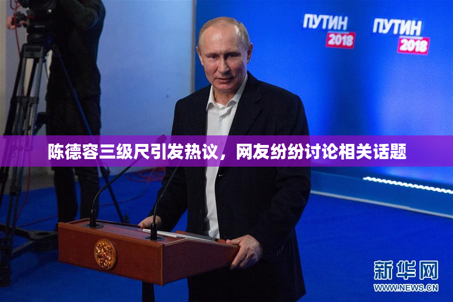 陈德容三级尺引发热议，网友纷纷讨论相关话题