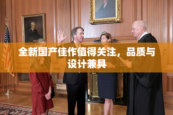 全新国产佳作值得关注，品质与设计兼具