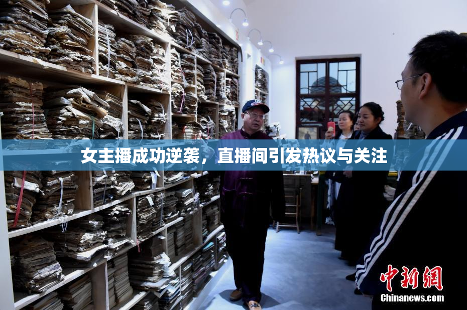 女主播成功逆袭，直播间引发热议与关注