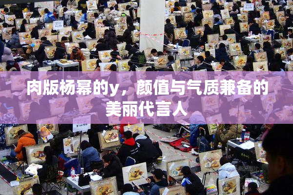 肉版杨幂的y，颜值与气质兼备的美丽代言人