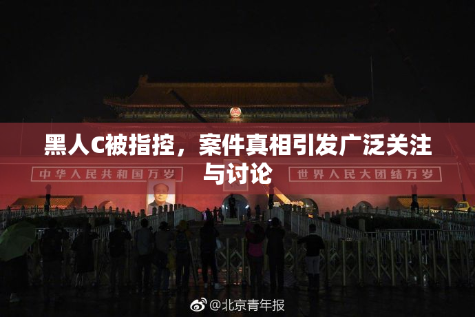 黑人C被指控，案件真相引发广泛关注与讨论