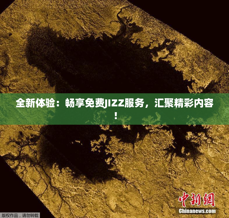 全新体验：畅享免费JIZZ服务，汇聚精彩内容！