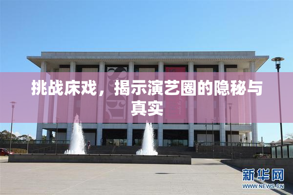 挑战床戏，揭示演艺圈的隐秘与真实